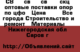  СВ 95, св110, св 164, скц  оптовые поставки опор по цфо › Цена ­ 10 - Все города Строительство и ремонт » Материалы   . Нижегородская обл.,Саров г.